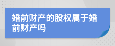 婚前财产的股权属于婚前财产吗