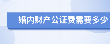 婚内财产公证费需要多少