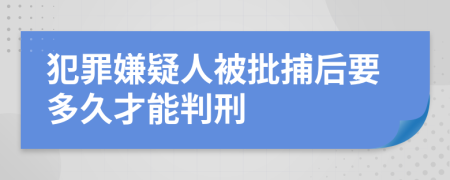 犯罪嫌疑人被批捕后要多久才能判刑