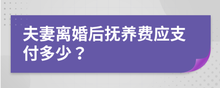 夫妻离婚后抚养费应支付多少？