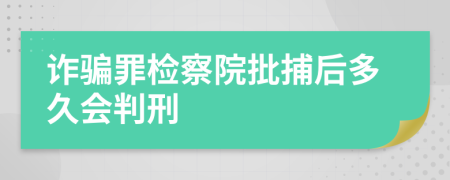 诈骗罪检察院批捕后多久会判刑