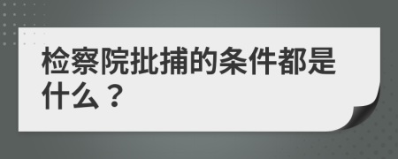 检察院批捕的条件都是什么？