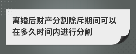 离婚后财产分割除斥期间可以在多久时间内进行分割