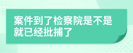 案件到了检察院是不是就已经批捕了