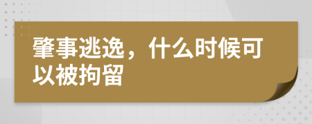 肇事逃逸，什么时候可以被拘留