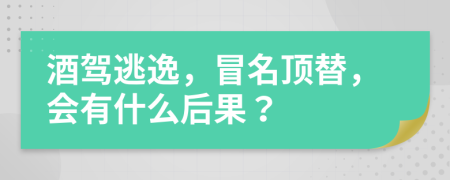 酒驾逃逸，冒名顶替，会有什么后果？