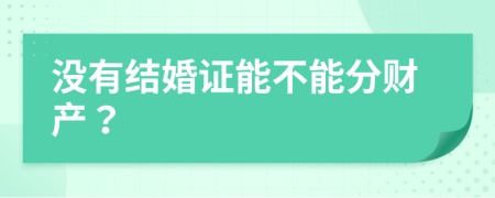 没有结婚证能不能分财产？