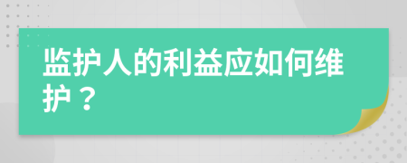 监护人的利益应如何维护？