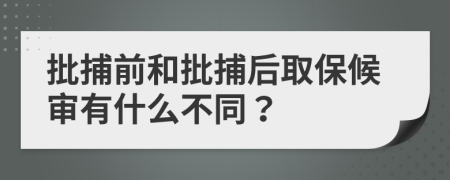 批捕前和批捕后取保候审有什么不同？