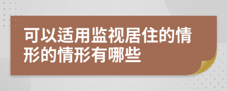 可以适用监视居住的情形的情形有哪些