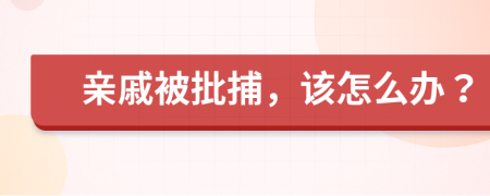 亲戚被批捕，该怎么办？