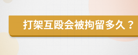 打架互殴会被拘留多久？