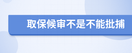 取保候审不是不能批捕