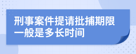 刑事案件提请批捕期限一般是多长时间