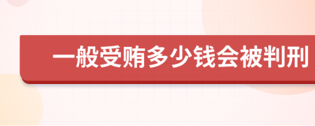 一般受贿多少钱会被判刑