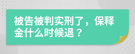 被告被判实刑了，保释金什么时候退？