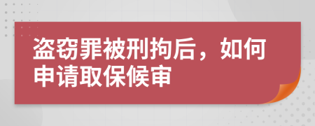 盗窃罪被刑拘后，如何申请取保候审