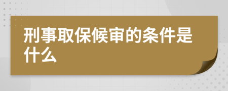 刑事取保候审的条件是什么