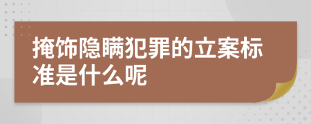 掩饰隐瞒犯罪的立案标准是什么呢