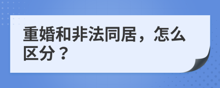 重婚和非法同居，怎么区分？