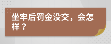 坐牢后罚金没交，会怎样？