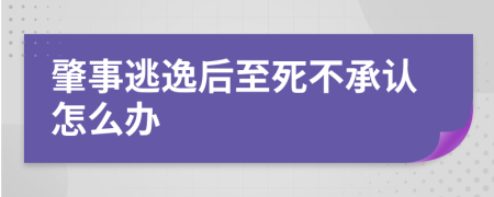 肇事逃逸后至死不承认怎么办