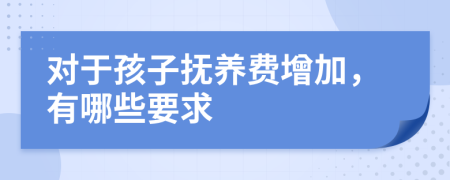 对于孩子抚养费增加，有哪些要求