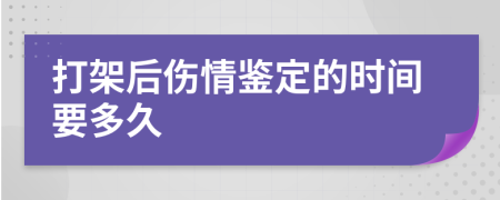 打架后伤情鉴定的时间要多久