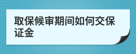 取保候审期间如何交保证金