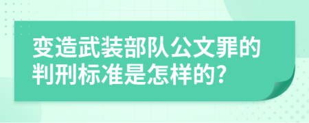 变造武装部队公文罪的判刑标准是怎样的?