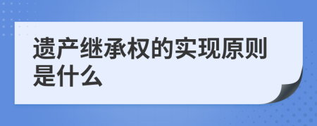 遗产继承权的实现原则是什么