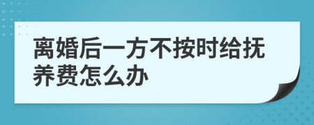 离婚后一方不按时给抚养费怎么办