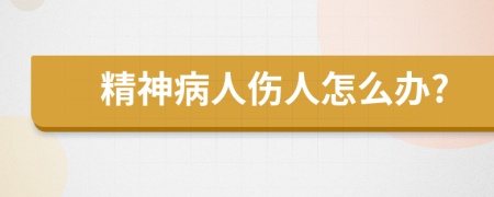 精神病人伤人怎么办?