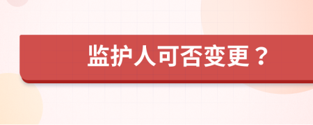 监护人可否变更？