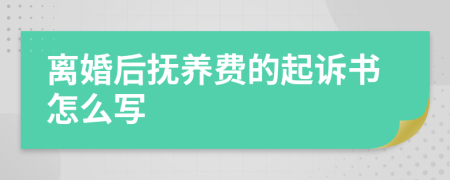 离婚后抚养费的起诉书怎么写