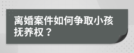 离婚案件如何争取小孩抚养权？