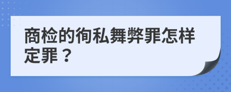 商检的徇私舞弊罪怎样定罪？