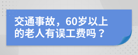 交通事故，60岁以上的老人有误工费吗？
