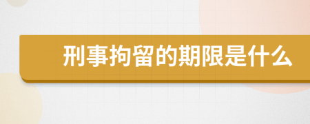 刑事拘留的期限是什么