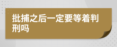 批捕之后一定要等着判刑吗