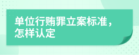 单位行贿罪立案标准，怎样认定