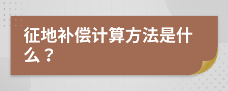 征地补偿计算方法是什么？