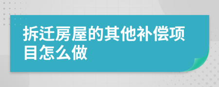 拆迁房屋的其他补偿项目怎么做