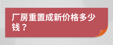 厂房重置成新价格多少钱？