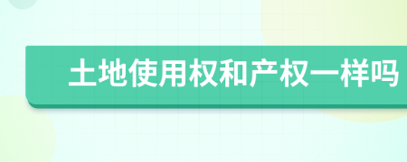 土地使用权和产权一样吗