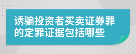 诱骗投资者买卖证券罪的定罪证据包括哪些