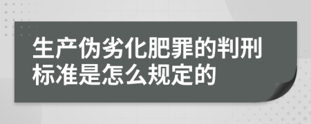 生产伪劣化肥罪的判刑标准是怎么规定的