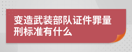 变造武装部队证件罪量刑标准有什么