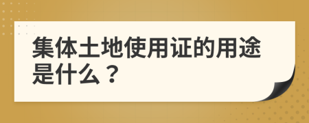 集体土地使用证的用途是什么？