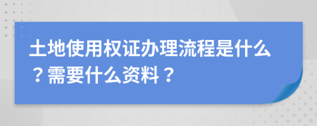 土地使用权证办理流程是什么？需要什么资料？